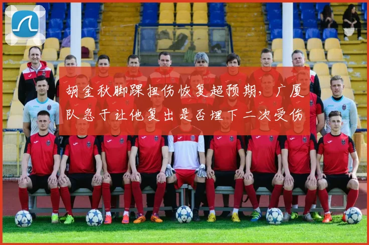胡金秋脚踝扭伤恢复超预期,广厦队急于让他复出是否埋下二次受伤隐患?